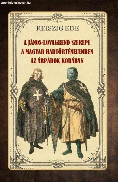 Reiszig Ede - A János-lovagrend szerepe a magyar hadtörténelemben az
Árpádok korában