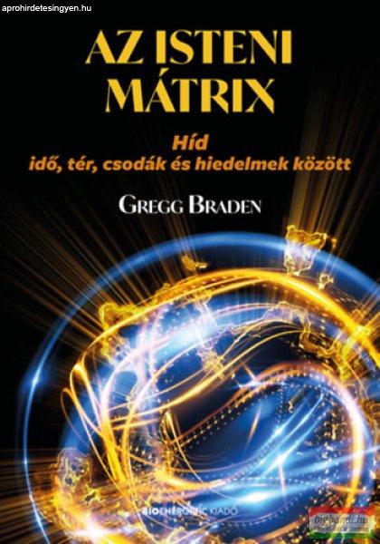 Gregg Braden - Az isteni mátrix - Híd idő, tér, csodák és hiedelmek
között