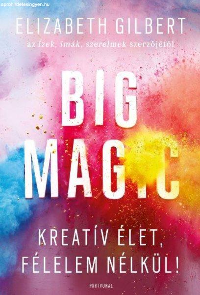 Elizabeth Gilbert: Big Magic - Kreatív élet, félelem nélkül! 